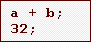 Text Box: a + b;
32;