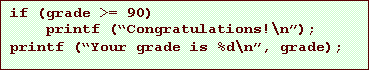 Text Box: if (grade >= 90)
printf (Congratulations!\n);
printf (Your grade is %d\n, grade);