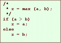 Text Box: /*
* z = max (a, b);
*/
if (a > b)
z = a;
else
z = b;