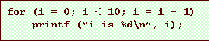 Text Box: for (i = 0; i < 10; i = i + 1)
printf (i is %d\n, i);