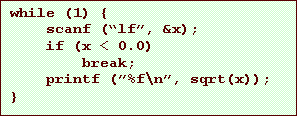 Text Box: while (1) {
scanf (lf, &x);
if (x < 0.0)
break;
printf (%f\n, sqrt(x));
}