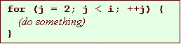 Text Box: for (j = 2; j < i; ++j) {
(do something)
}