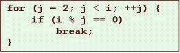 Text Box: for (j = 2; j < i; ++j) {
if (i % j == 0)
break;
}