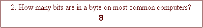 Text Box: 2. How many bits are in a byte on most common computers?
8