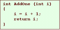 Text Box: int AddOne (int i)
{
i = i + 1;
return i;
}