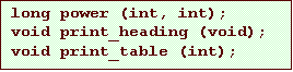 Text Box: long power (int, int);
void print_heading (void);
void print_table (int);