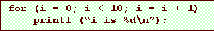 Text Box: for (i = 0; i < 10; i = i + 1)
printf (i is %d\n);