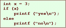 Text Box: int x = 3;
if (x)
printf (yes\n);
else
printf (no\n);