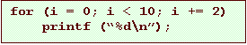 Text Box: for (i = 0; i < 10; i += 2)
printf (%d\n);
