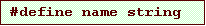 Text Box: #define name string
