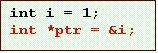 Text Box: int i = 1;
int *ptr = &i;
