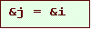 Text Box: &j = &i