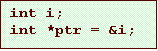 Text Box: int i;
int *ptr = &i;
