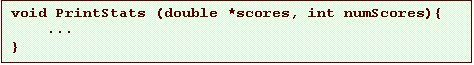 Text Box: void PrintStats (double *scores, int numScores){
...
}