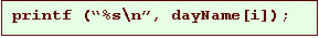 Text Box: printf (�%s\n�, dayName[i]);