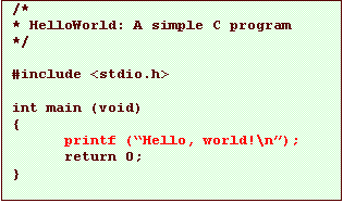 Text Box: /*
* HelloWorld: A simple C program
*/

#include <stdio.h>

int main (void)
{
printf (�Hello, world!\n�);
return 0;
}
