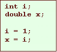 Text Box: int i;
double x;
i = 1;
x = i;