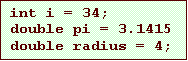 Text Box: int i = 34;
double pi = 3.1415
double radius = 4;