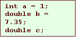 Text Box: int a = 1;
double b = 7.35;
double c;
c = a + b;

