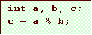 Text Box: int a, b, c;
c = a % b;
