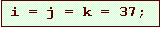 Text Box: i = j = k = 37;